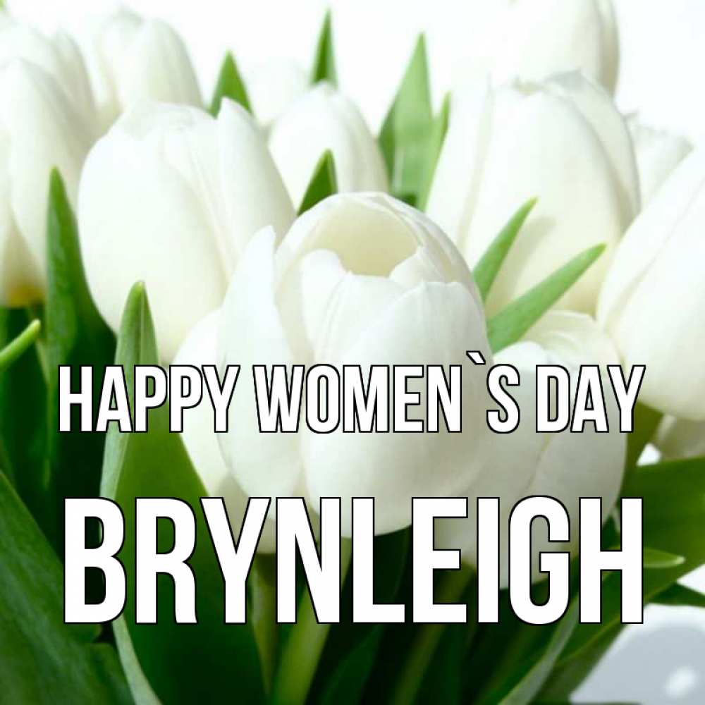 Greetings card с именем, Brynleigh happy women`s day цветы Greetings with text for free download 